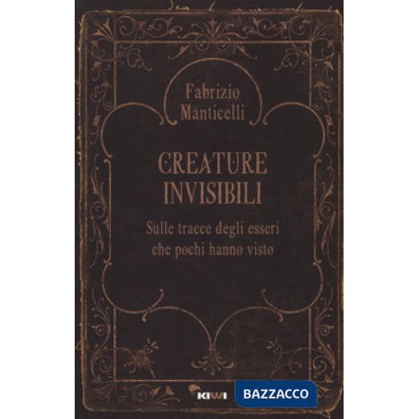 Creature invisibili. Sulle tracce degli esseri che pochi hanno visto