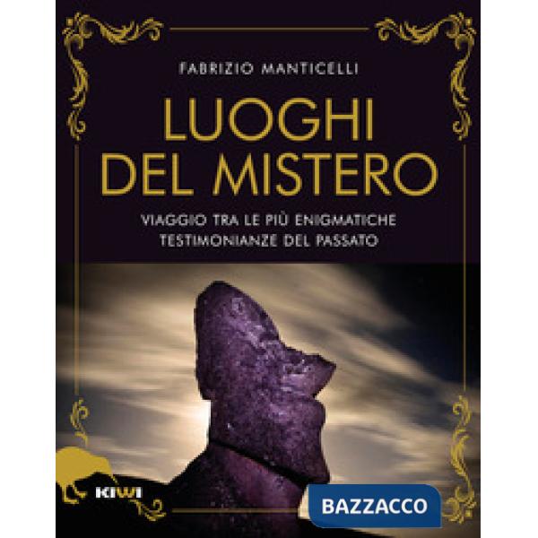 Luoghi del mistero. Viaggio tra le più enigmatiche testimonianze del passato (I)