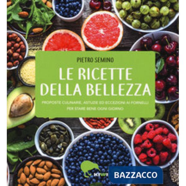 Ricette della bellezza. Proposte culinarie, astuzie ed eccezioni ai fornelli per stare bene ogni giorno (Le)