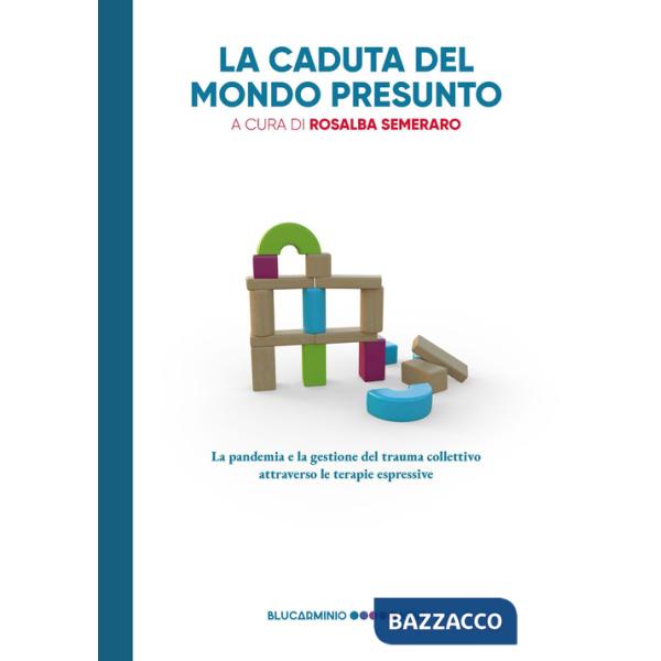 Caduta del mondo presunto. La pandemia e la gestione del trauma collettivo attraverso le terapie espressive (La)