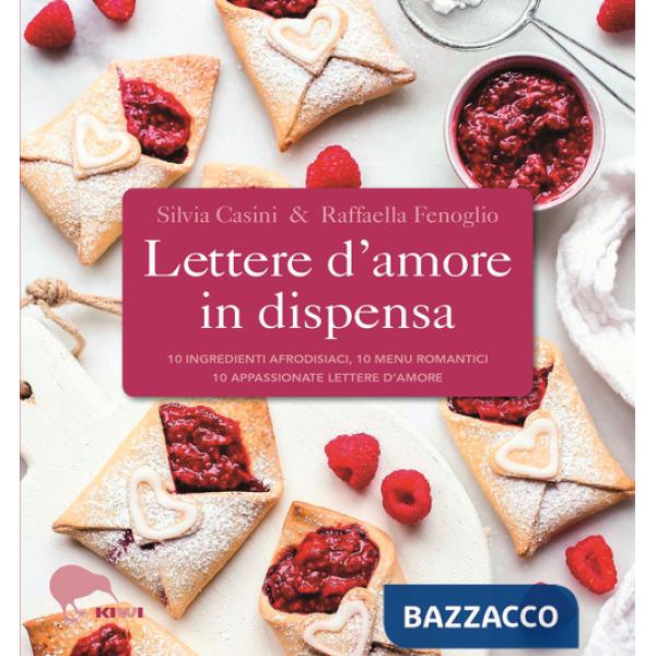 Lettere d'amore in dispensa. 10 ingredienti afrodisiaci, 10 menu romantici, 10 appassionate lettere d'amore