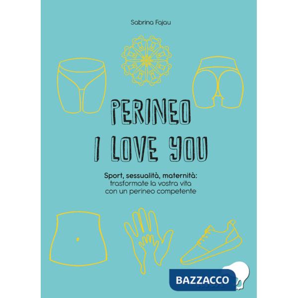 Perineo I love you. Sport, sessualità, maternità: trasformate la vostra vita con un perineo competente