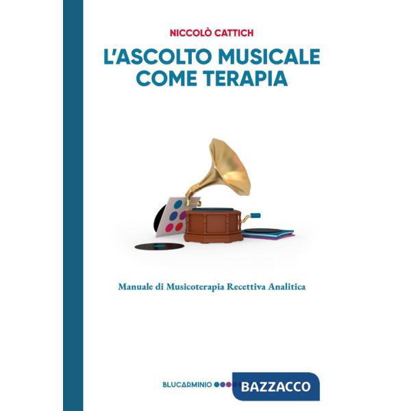 Ascolto musicale come terapia. Manuale di musicoterapia recettiva analitica (L')