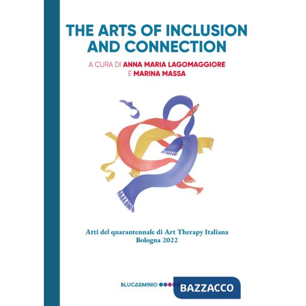 Arts of inclusion and connection. Atti del quarantennale di Art Therapy Italiana. Bologna 2022 (The)