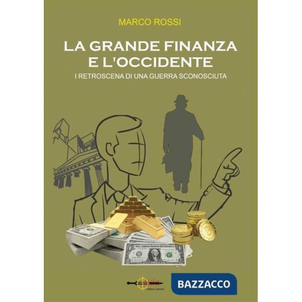 Grande finanza e l'Occidente. I retroscena di una guerra sconosciuta (La)