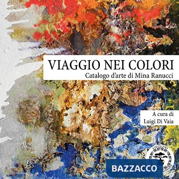 Viaggio nei colori. Catalogo d'arte di Mina Ranucci. Ediz. illustrata