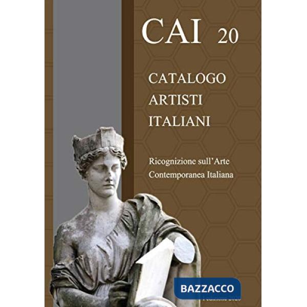 CAI 20. Catalogo Artisti Italiani. Ricognizione sull'arte contemporanea italiana. Ediz. illustrata