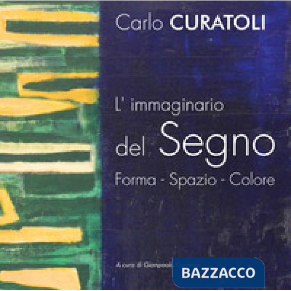 Carlo Curatoli. L'immaginario del segno. Forma. Spazio. Colore. Ediz. illustrata