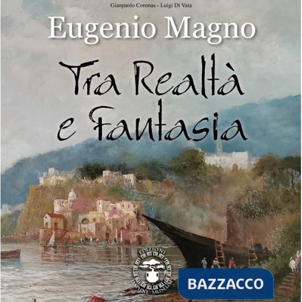 Eugenio Magno. Tra realtà e fantasia. Ediz. a colori