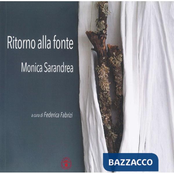 Ritorno alla fonte. Monica Sarandrea. Ediz. illustrata