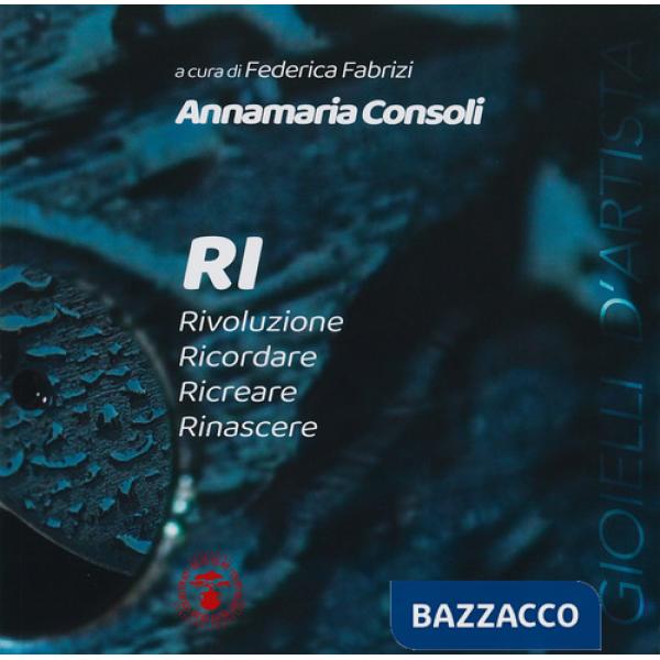 RI. Rivoluzione. Ricordare. Ricreare. Rinascere. Ediz. illustrata