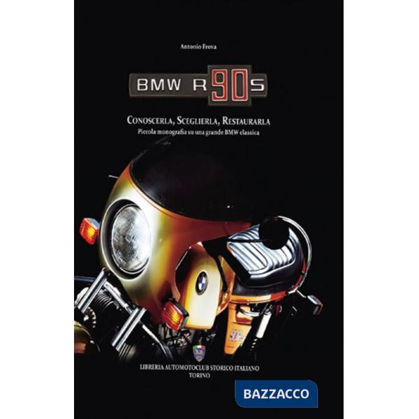 BMW R90S. Conoscerla, sceglierla, restaurarla. Piccola monografia su una grande BMW classica. Ediz. illustrata