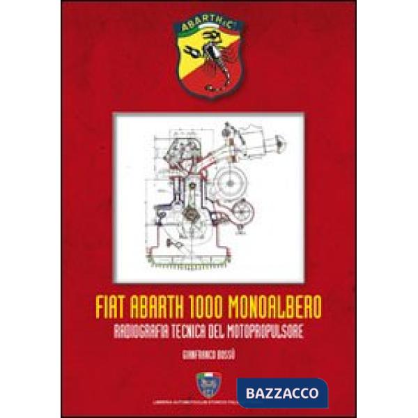 Fiat Abarth 1000 monoalbero. Radiografia tecnica del motopropulsore. Ediz. illustrata