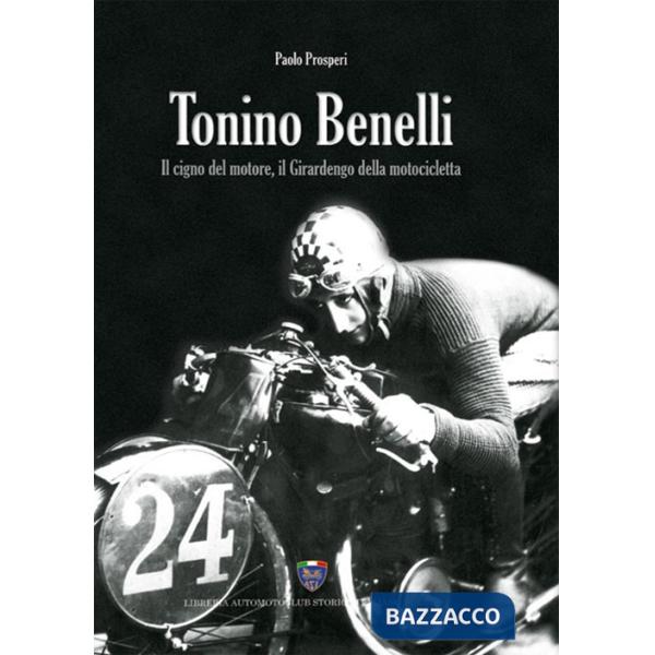 Tonino Benelli. Il cigno del motore, il Girardengo della motocicletta