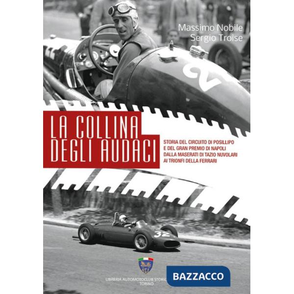 Collina degli audaci. Storia del circuito di Posillipo e del Gran Premio di Napoli dalla Maserati di Tazio Nuvolari ai trionfi d