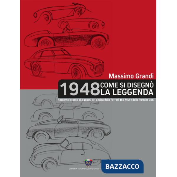 1948 Come si disegnò la leggenda. Racconto intorno alla genesi del design della Ferrari 166 MM e della Porsche 356