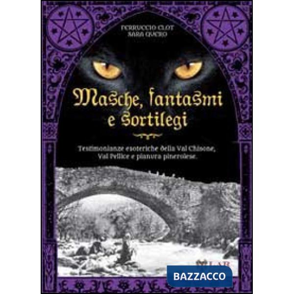 Masche, fantasmi e sortilegi. Testimonianze esoteriche della Val Chisone, Val Pellice e pianura pinerolese