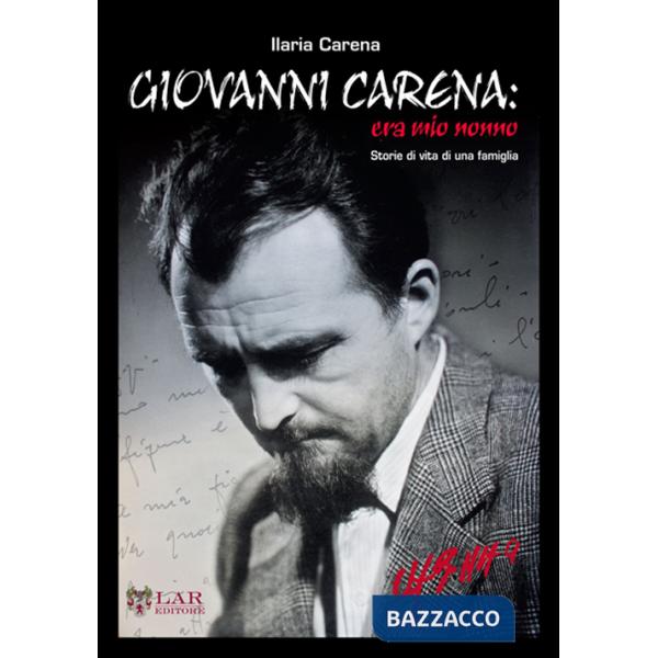 Giovanni Carena. Era mio nonno. Storie di vita di una famiglia
