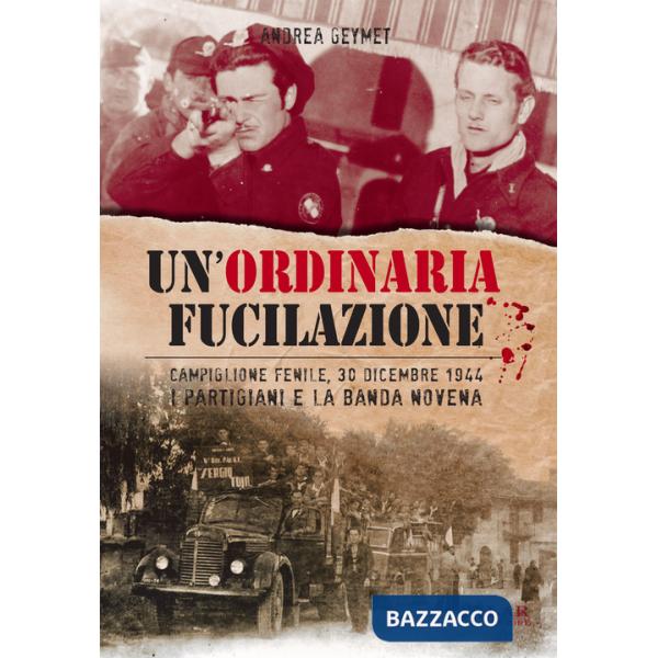 Ordinaria fucilazione. Campiglione Fenile, 30 dicembre 1944. I partigiani e la Banda Novena (Un')