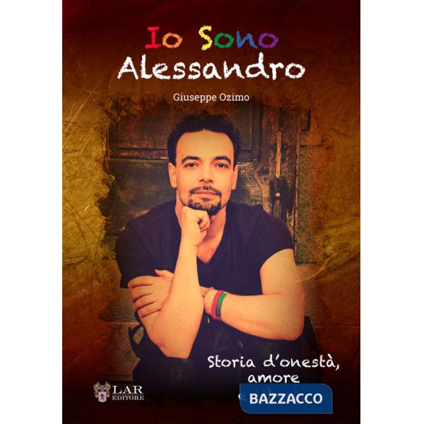 Io sono Alessandro. Storia d'onestà. Amore e libertà