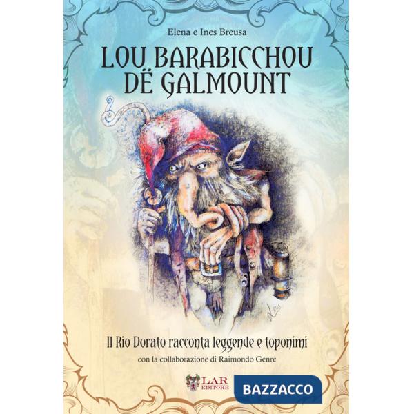 Lou Barabicchou dë Galmount. Il Rio Dorato racconta leggende e toponimi. Testo italiano e occitano