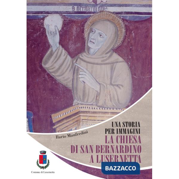 Storia per immagini. La chiesa di San Bernardino a Lusernetta (Una)