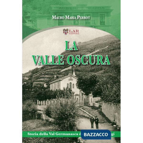Valle oscura. Storia della Val Germanasca dalle origini ad oggi (La)