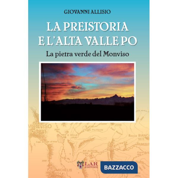Preistoria e l'Alta Valle Po. La pietra verde del Monviso (La)