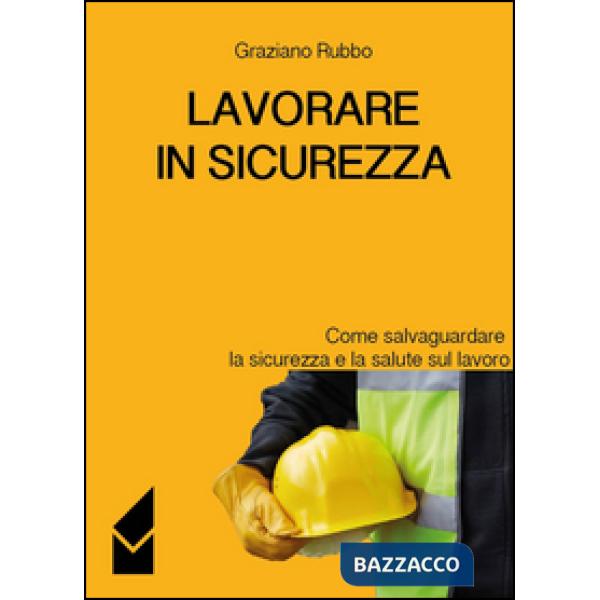 Lavorare in sicurezza. Come salvaguardare la sicurezza e la salute sul lavoro