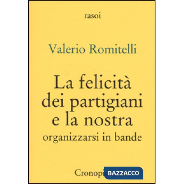 Felicità dei partigiani e la nostra. Organizzarsi per bande (La)