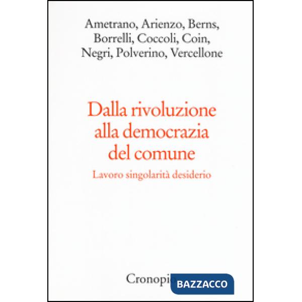Dalla rivoluzione alla democrazia del comune. Lavoro singolarità desiderio
