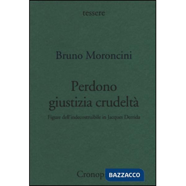 Perdono giustizia crudeltà. Figure dell'indecostruibile in Jacques Derrida