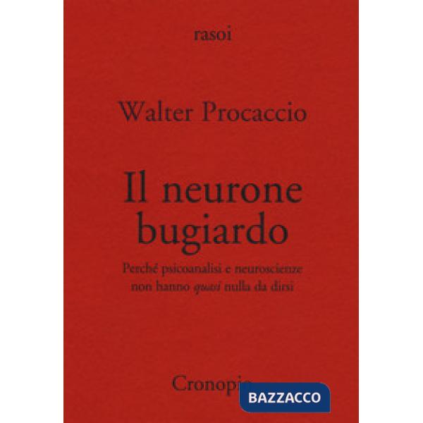 Neurone bugiardo. Perché psicoanalisi e neuroscienze non hanno «quasi» nulla da 