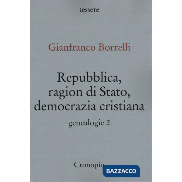 Genealogie. Vol. 2: Repubblica, ragion di Stato, Democrazia cristiana