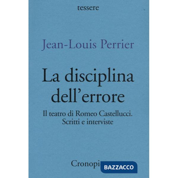 Disciplina dell'errore. Il teatro di Romeo Castellucci. Scritti e interviste (La)
