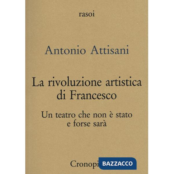 Rivoluzione artistica di Francesco. Per un teatro che non è stato e forse sarà (La)