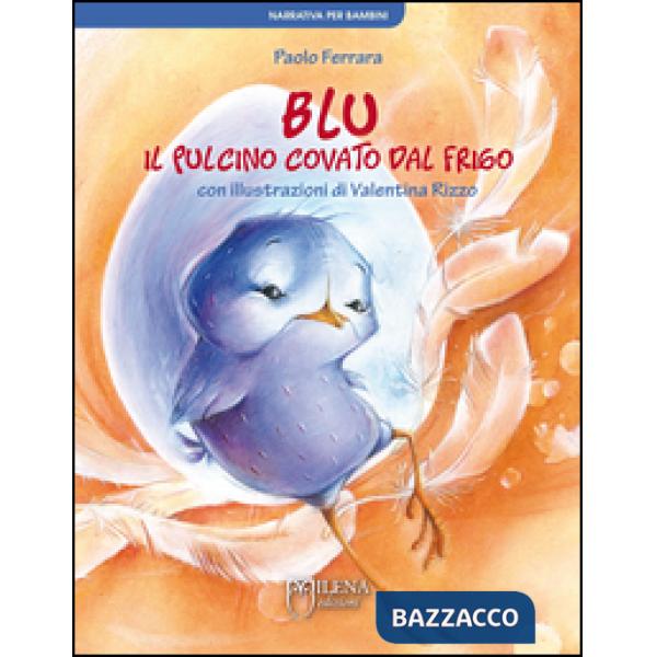 Blu, il pulcino covato dal frigo. Ediz. illustrata
