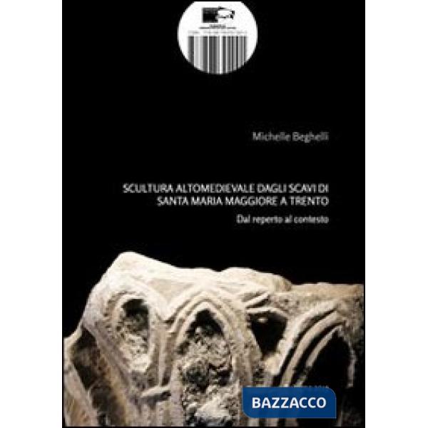Scultura altomedievale dagli scavi di Santa Maria Maggiore a Trento. Dal reperto al contesto