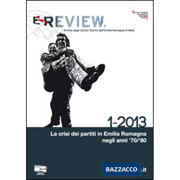 E-review. Rivista degli istituti storici dell'Emilia Romagna in rete (2013). Vol. 1: La crisi dei partiti in Emilia Romagna negl