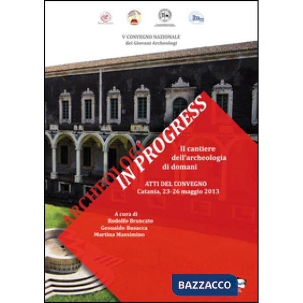 Archeologi in progress. Il cantiere dell'archeologia di domani