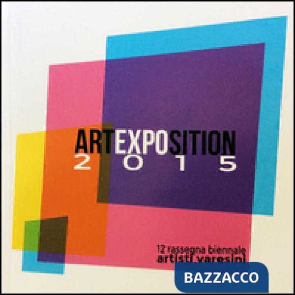 Art Exposition 2015. 12ª rassegna biennale artisti varesini