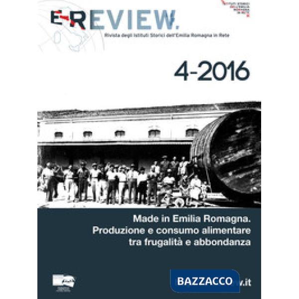 E-Review. Rivista degli Istituti Storici dell'Emilia Romagna in Rete (2016). Nuova ediz.. Vol. 4: Made in Emilia Romagna. Produz
