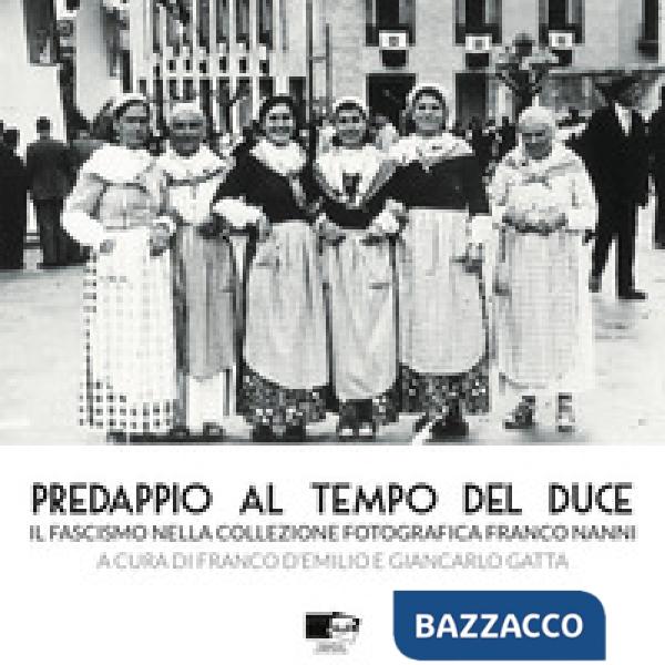 Predappio al tempo del duce. Il fascismo nella collezione fotografica Franco Nanni