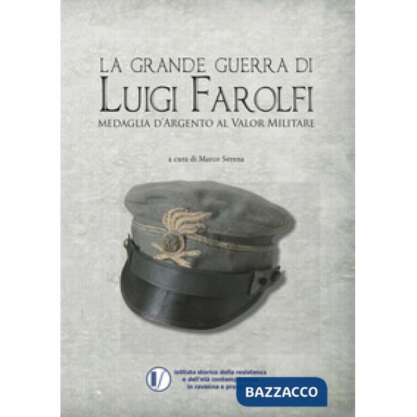 Grande guerra di Luigi Farolfi. Medaglia d'argento al valor militare (La)
