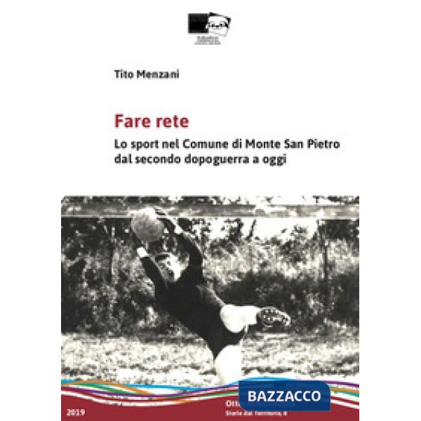 Fare rete. Lo sport nel Comune di Monte San Pietro dal secondo dopoguerra a oggi. Nuova ediz.