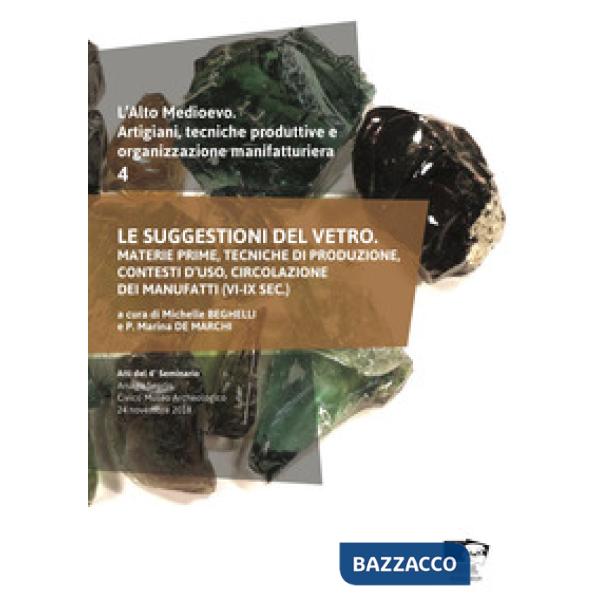 Alto medioevo. Artigiani, tecniche produttive e organizzazione manifatturiera (L'). Vol. 4: Le suggestioni del vetro. Materie pr