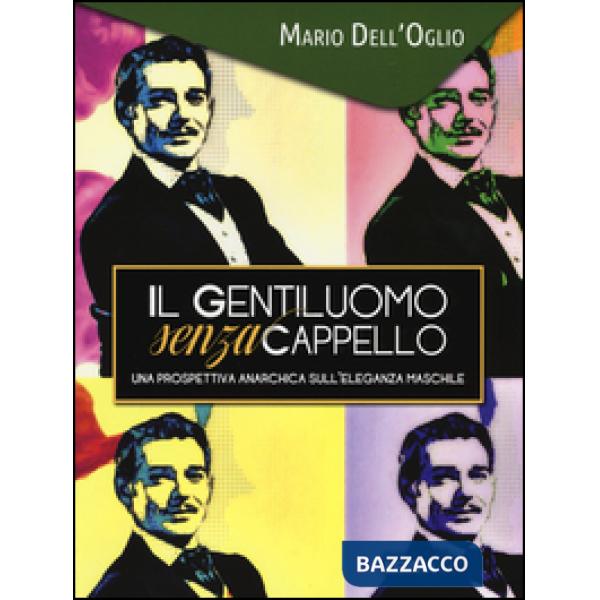 Gentiluomo senza cappello. Una prospettiva anarchica sull'eleganza maschile (Il)