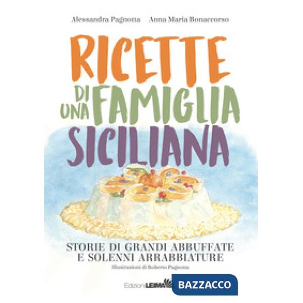 Ricette di una famiglia siciliana. Storie di grandi abbuffate e solenni arrabbia