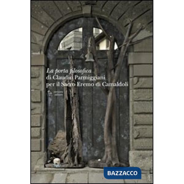 Porta filosofica di Claudio Parmiggiani per il Sacro Eremo di Camaldoli. Ediz. illustrata (La)