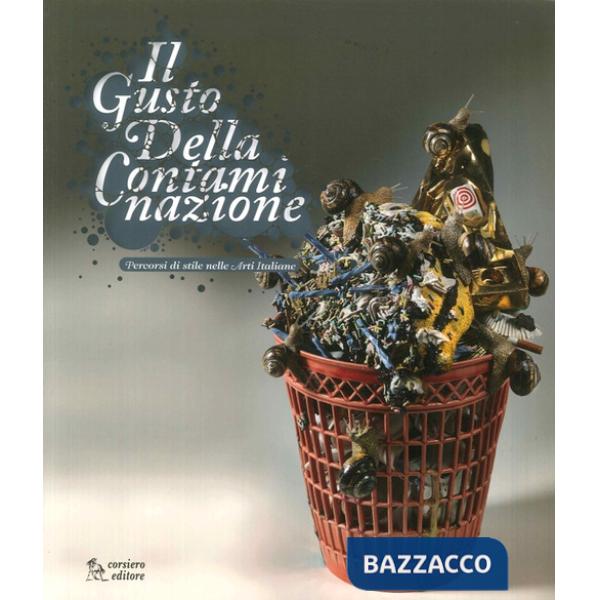 Gusto della contaminazione. Percorsi di stile nelle arti italiane. Catalogo della mostra. Ediz. illustrata (Il)